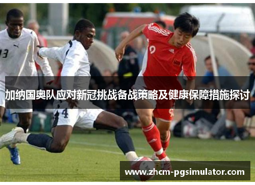 加纳国奥队应对新冠挑战备战策略及健康保障措施探讨