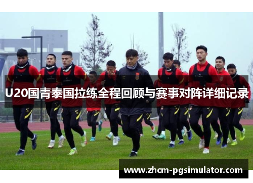 U20国青泰国拉练全程回顾与赛事对阵详细记录