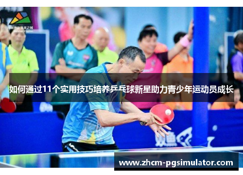 如何通过11个实用技巧培养乒乓球新星助力青少年运动员成长