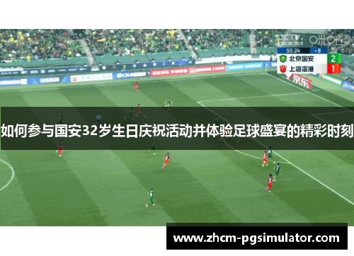 如何参与国安32岁生日庆祝活动并体验足球盛宴的精彩时刻