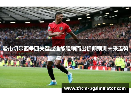 曼市切尔西争四关键战谁能脱颖而出提前预测未来走势
