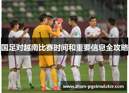 国足对越南比赛时间和重要信息全攻略