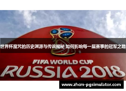 世界杯魔咒的历史渊源与传说揭秘 如何影响每一届赛事的冠军之路