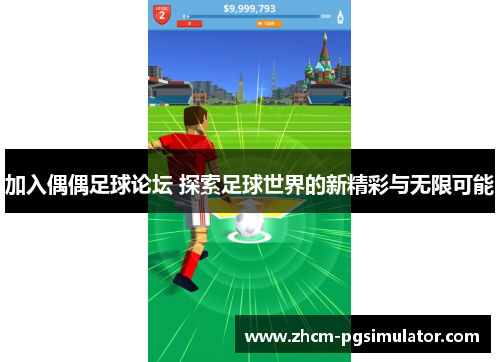 加入偶偶足球论坛 探索足球世界的新精彩与无限可能