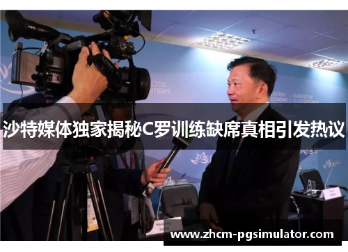 沙特媒体独家揭秘C罗训练缺席真相引发热议