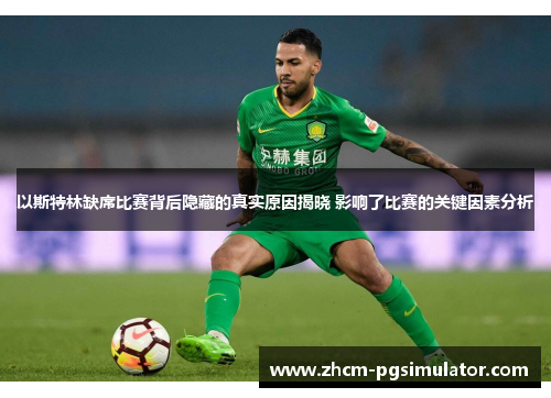 以斯特林缺席比赛背后隐藏的真实原因揭晓 影响了比赛的关键因素分析