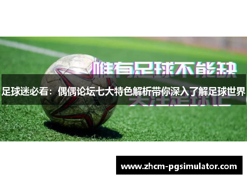 足球迷必看：偶偶论坛七大特色解析带你深入了解足球世界