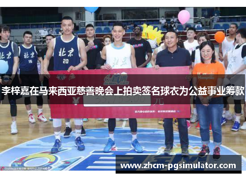 李梓嘉在马来西亚慈善晚会上拍卖签名球衣为公益事业筹款 李梓嘉在马来西亚慈善晚会上拍卖签名球衣为公益事业筹款