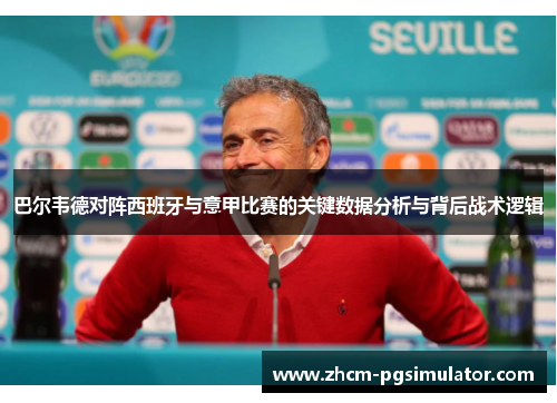 巴尔韦德对阵西班牙与意甲比赛的关键数据分析与背后战术逻辑