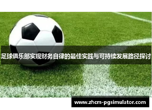 足球俱乐部实现财务自律的最佳实践与可持续发展路径探讨 足球俱乐部实现财务自律的最佳实践与可持续发展路径探讨