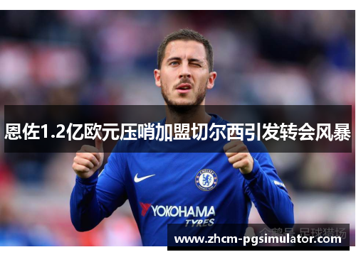 恩佐1.2亿欧元压哨加盟切尔西引发转会风暴 恩佐1.2亿欧元压哨加盟切尔西引发转会风暴